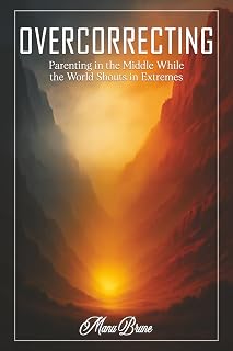 Overcorrecting: Parenting in the Middle While the World Shouts in Extremes