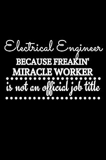 Electrical Engineer Because Freakin' Miracle Worker Is Not An Official Job Title: Funny Electrician Gift Ideas | Electrician Novelty Gifts | Personalized Notebook To Write In