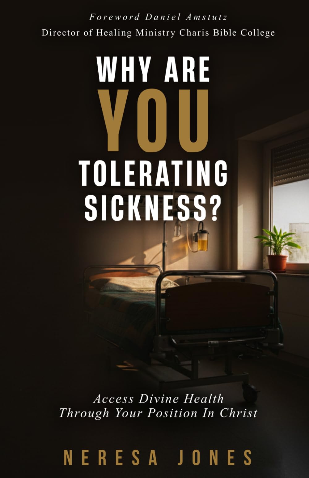 Why Are You Tolerating Sickness?: Access Divine Health Through Your Position In Christ