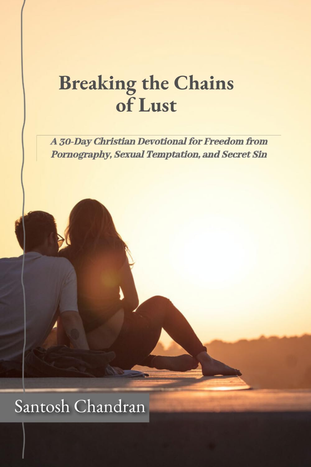 Breaking the Chains of Lust: A 30-Day Christian Devotional for Freedom from Pornography, Sexual Temptation, and Secret Sin (Devotional Series)