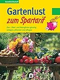Gartenlust zum Spartarif. Zier-, Obst- und Nutzgärten günstig anlegen, pflanzen und pflegen