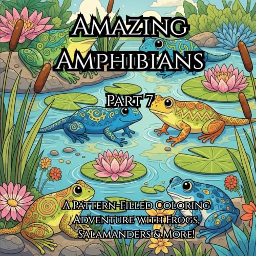 Amazing Amphibians: A Pattern-Filled Coloring Adventure with Frogs, Salamanders & More Part 7: Relaxing Designs for Kids & Adult