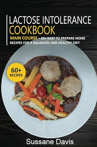 Lactose Intolerance Cookbook: MAIN COURSE - 60+ Easy to prepare at home recipes for a balanced and healthy diet
