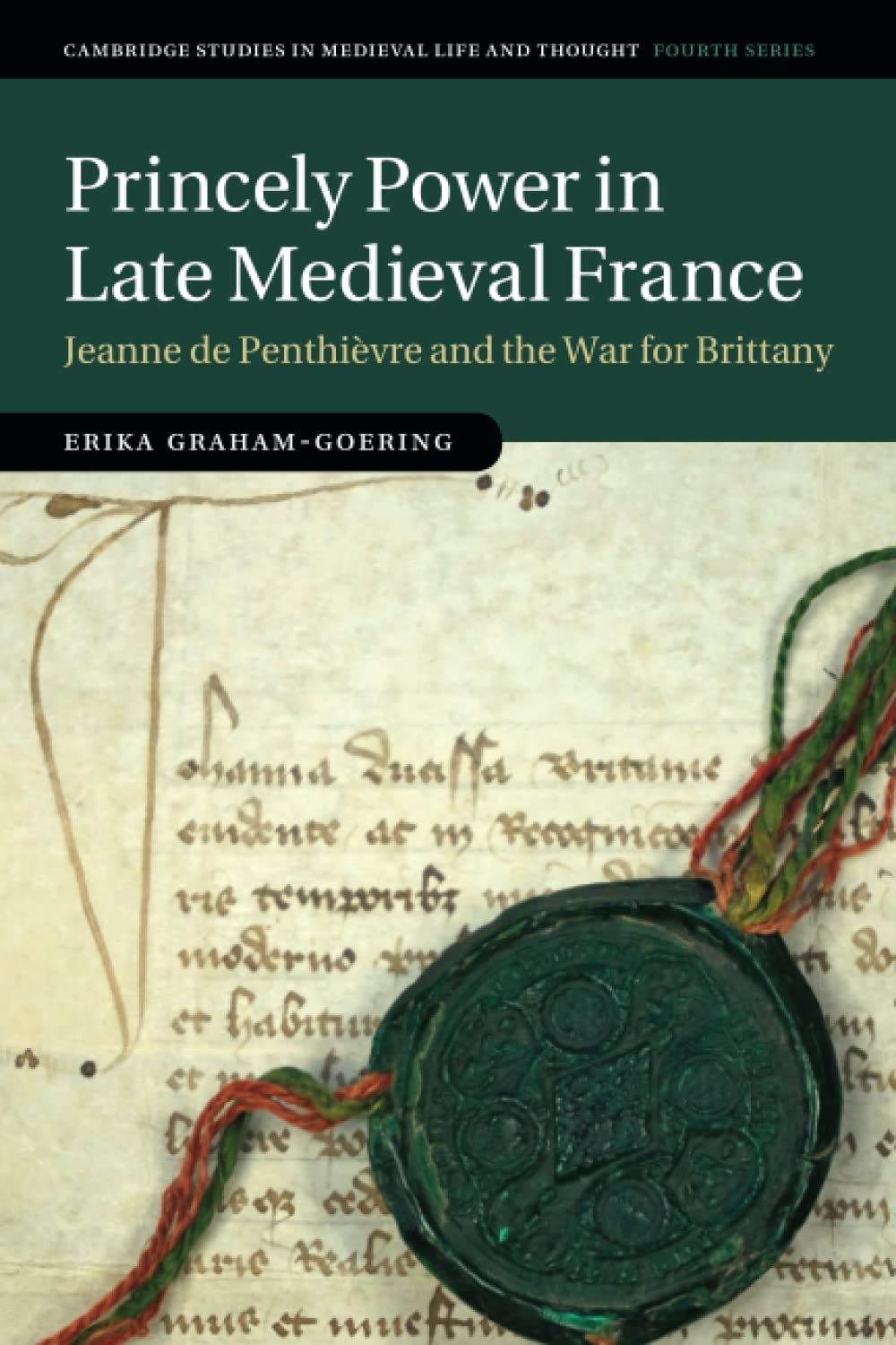 Princely Power in Late Medieval France: Jeanne de Penthièvre and the War for Brittany (Cambridge Studies in Medieval Life and Thought: Fourth Series)