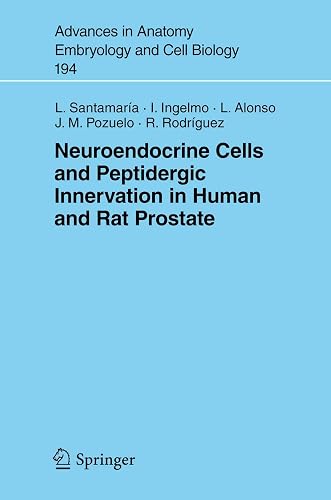 Neuroendocrine Cells and Peptidergic Innervation in Human and Rat Prostrate: 194 (Advances in Anatomy, Embryology and Cell Biology)