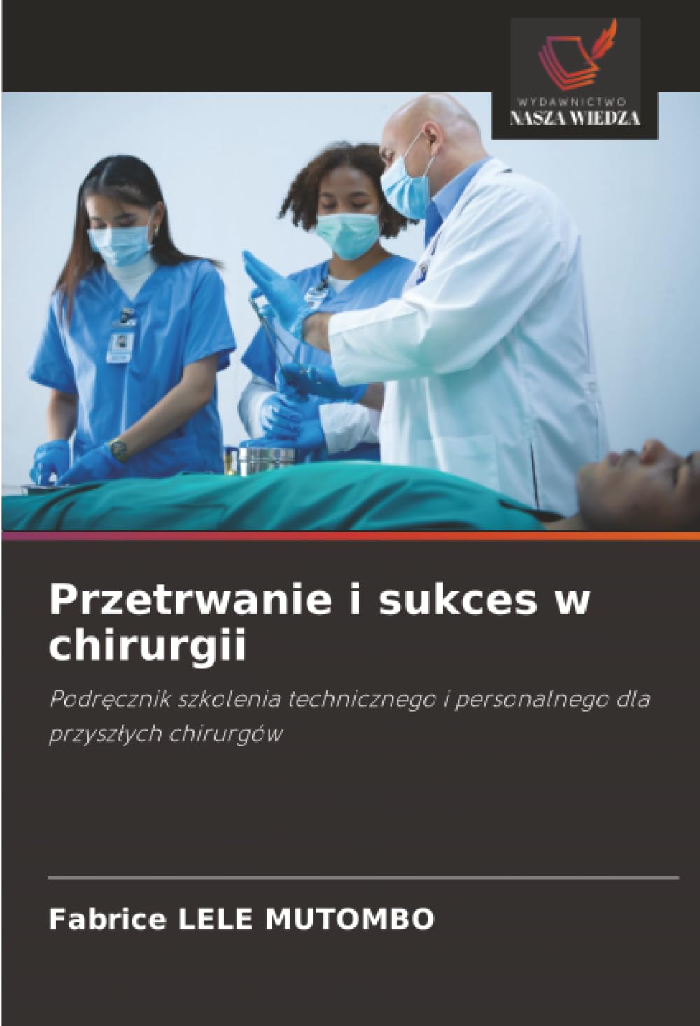 Przetrwanie i sukces w chirurgii: Podręcznik szkolenia technicznego i personalnego dla przyszłych chirurgów