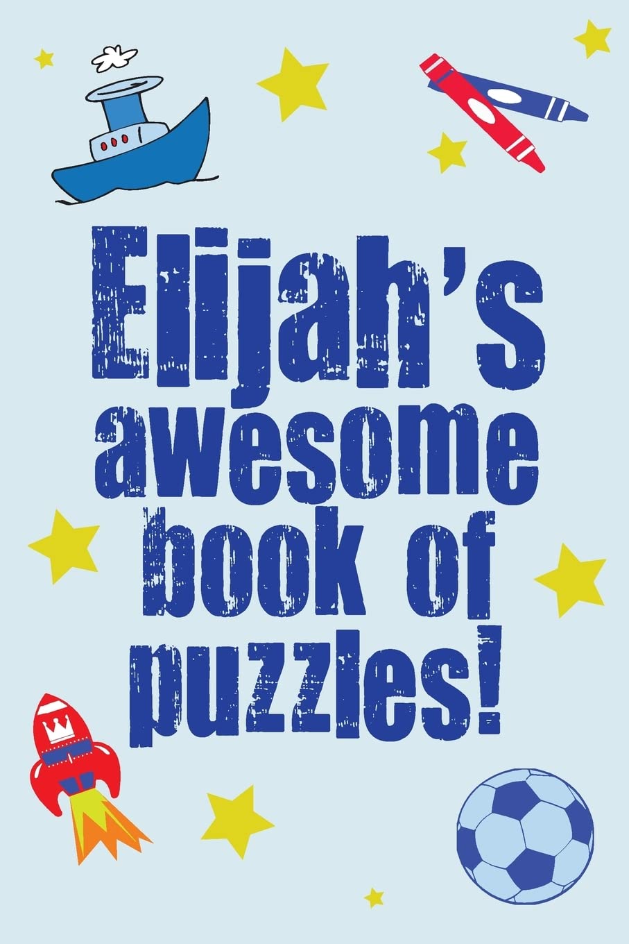 Elijah's Awesome Book Of Puzzles!: Children's puzzle book containing 20 unique personalised puzzles as well as a mix of 80 other fun puzzles