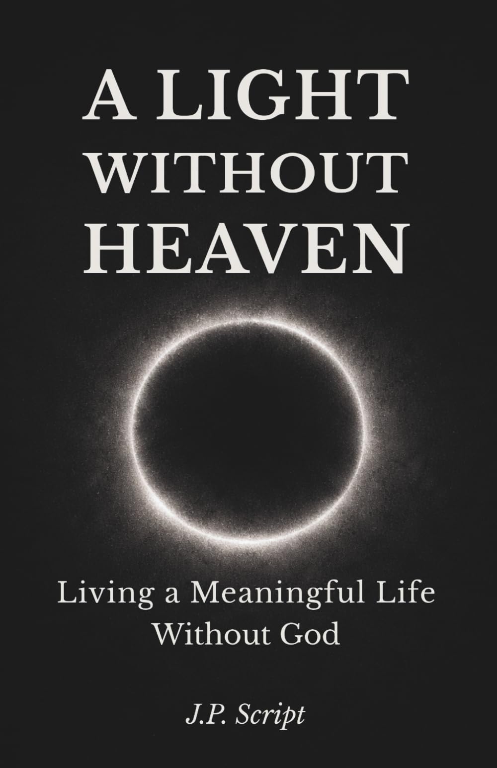 A Light Without Heaven: Living A Meaningful Life Without God