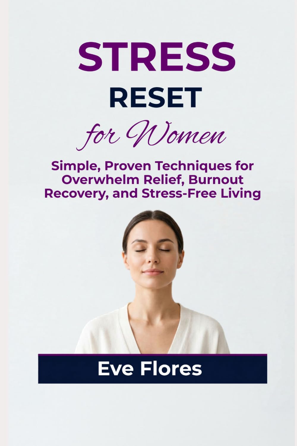STRESS RESET FOR WOMEN: Simple, Proven Techniques for Overwhelm Relief, Burnout Recovery, and Stress-Free Living