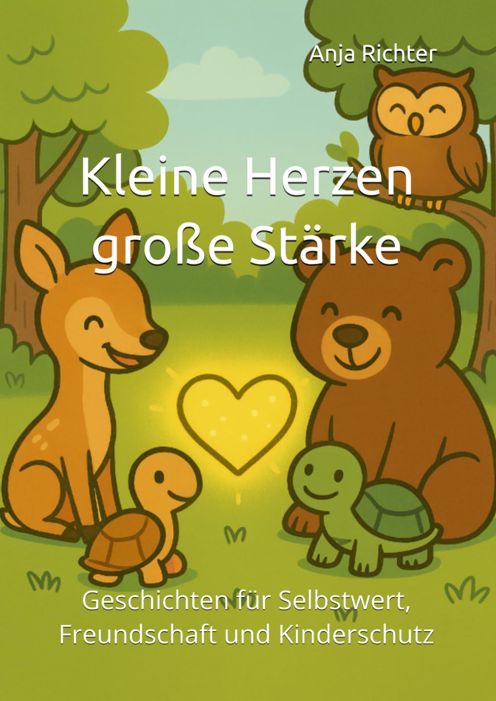 Kleine Herzen, große Stärke: Geschichten für Selbstwert, Freundschaft und Kinderschutz (Kleine Herzen, große Welt – Geschichten über Stärke, Gefühle & Familie)