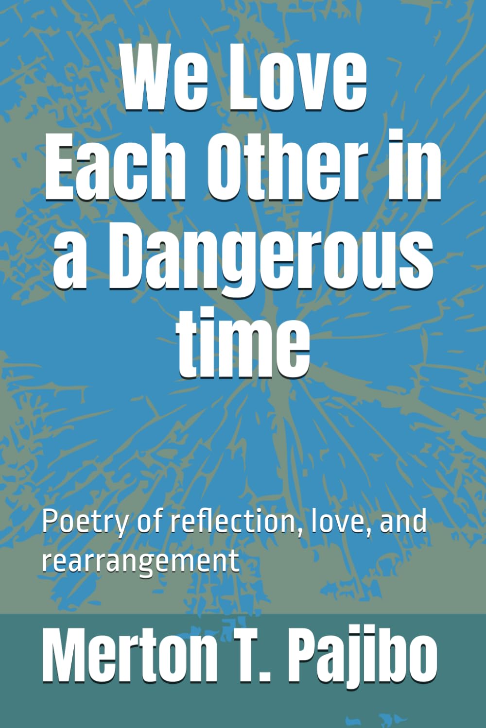 We Love Each Other in a Dangerous time: Poetry of reflection, love and rearrangement