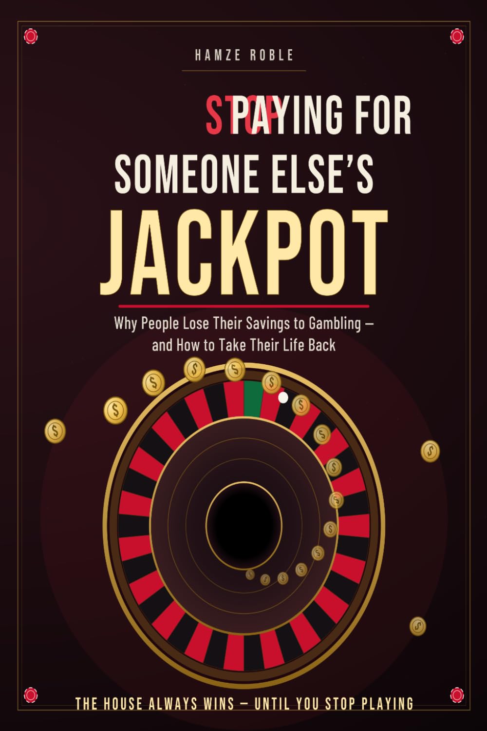Stop Paying for Someone Else's Jackpot: Why People Lose Their Savings to Gambling—and How to Take Their Life Back