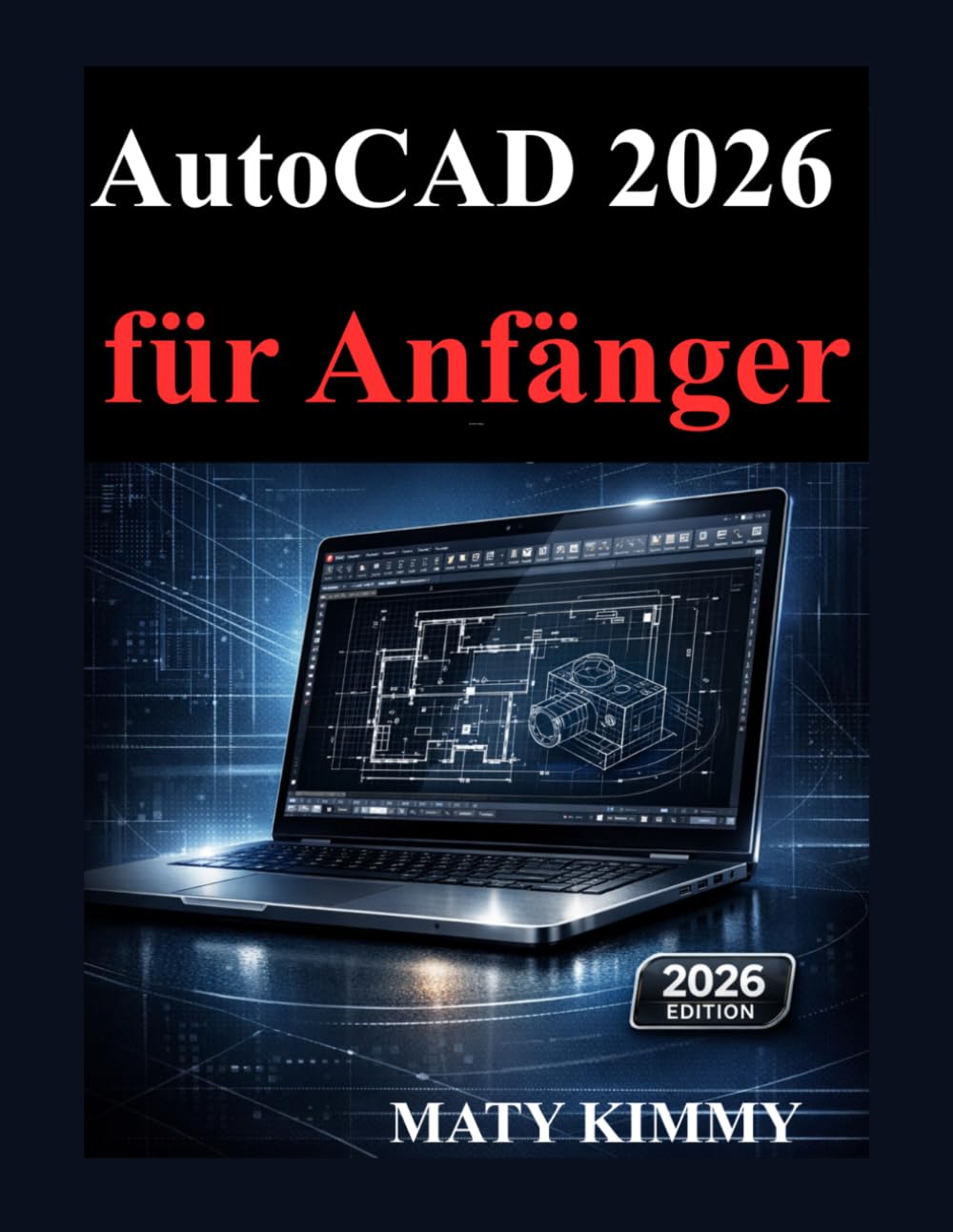 AutoCAD 2026 für absolute Anfänger: Der einfache Leitfaden für den Einstieg in Design, Zeichnung und 3D Modellierung