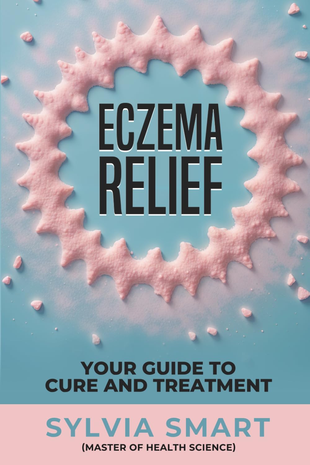 Eczema Relief: Your Guide to Cure and Treatment (Healing Roots: A Natural Medicine Series)
