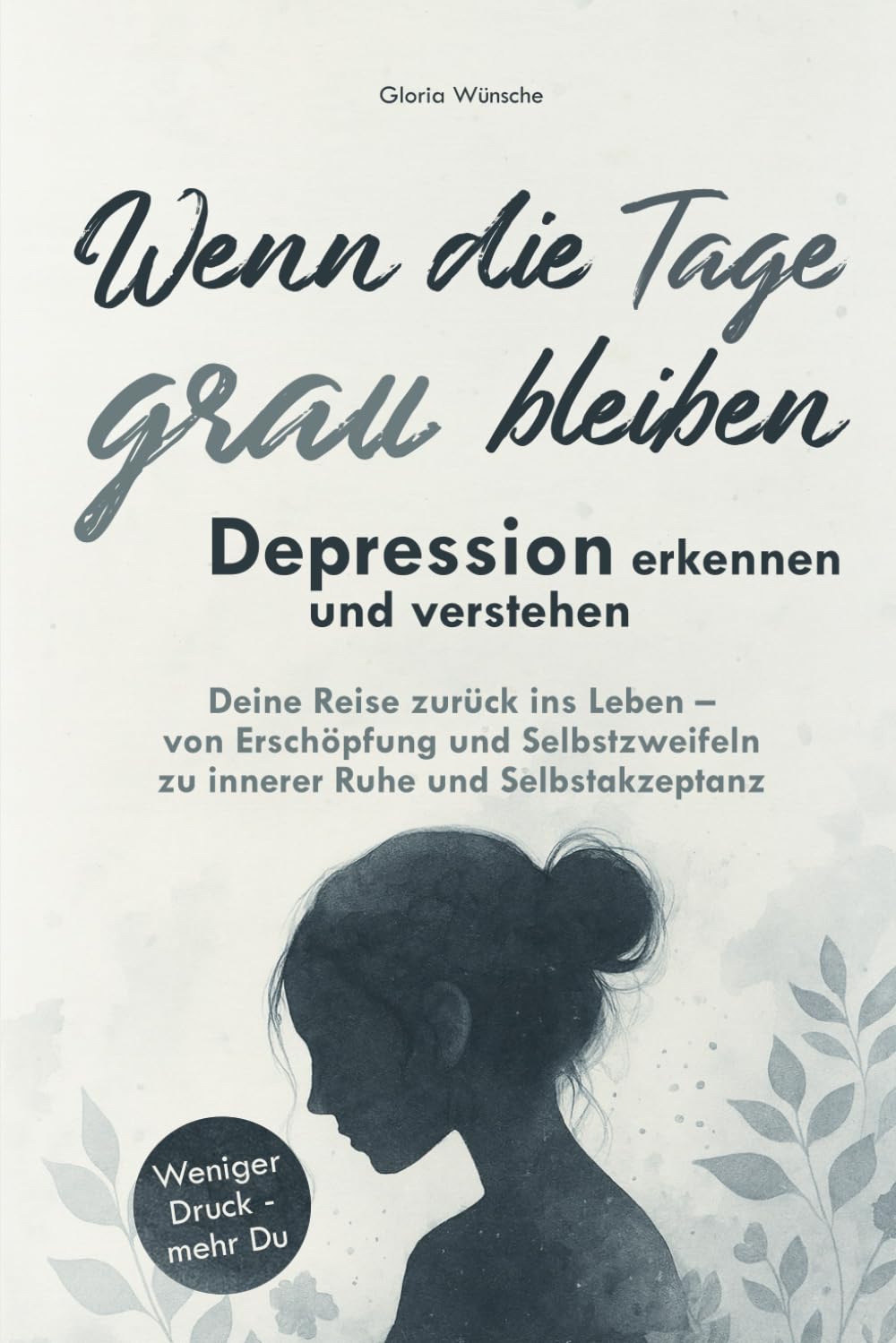 Wenn die Tage grau bleiben: Depression erkennen und verstehen. Deine Reise zurück ins Leben – von Erschöpfung und Selbstzweifeln zu innerer Ruhe und Selbstakzeptanz