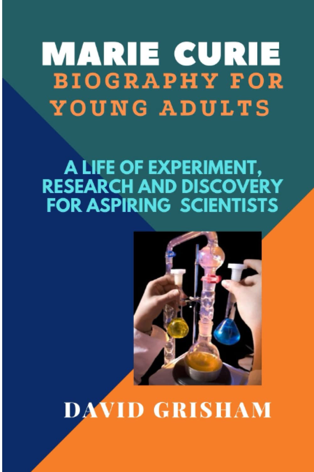 MARIE CURIE BIOGRAPHY FOR YOUNG ADULTS: A LIFE OF EXPERIMENT, RESEARCH AND DISCOVERY FOR ASPIRING SCIENTISTS