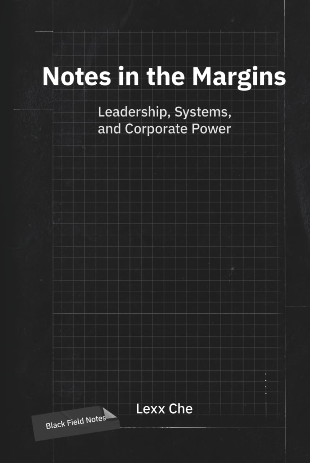 Notes in the Margins: Leadership, Systems, and Corporate Power: Black Field Notes: Corporate Culture, Systems Logic, and AI Strategy for Founders and Executive Management