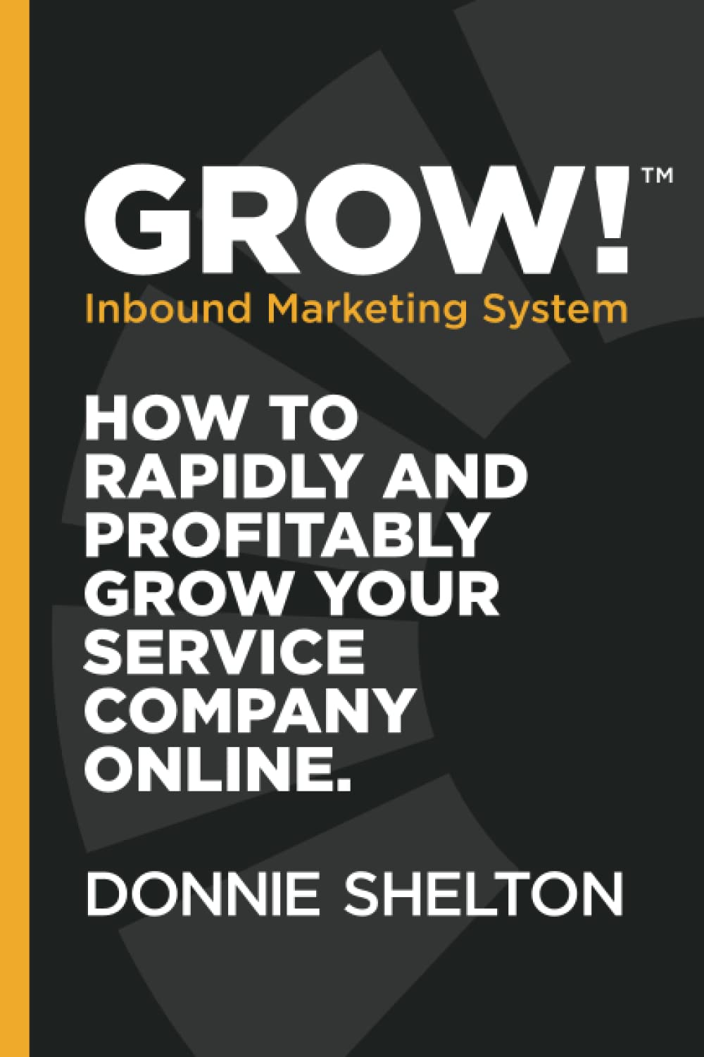 Grow! Inbound Marketing System: How to rapidly and profitably grow your service company online Paperback – December 2, 2016