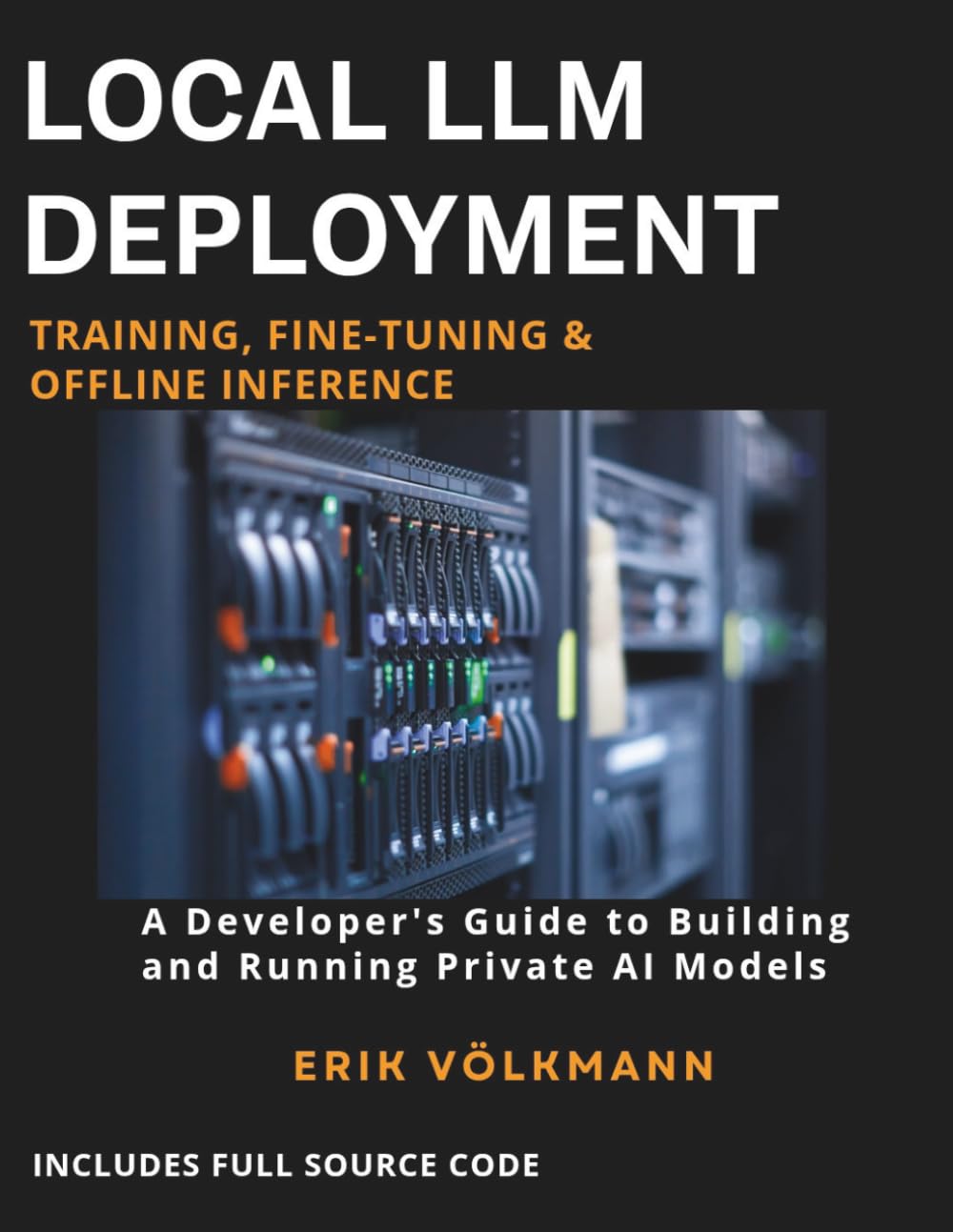LOCAL LLM DEPLOYMENT: Training, Fine-Tuning, & Offline Inference: The Complete Developer’s Guide to Building, Training, and Running Private Open-Source AI Offline (with full source code)