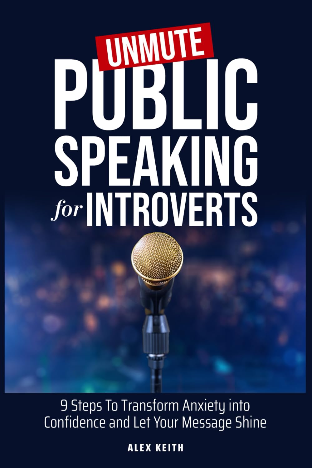 Unmute: Public Speaking for Introverts: 9 Steps To Transform Anxiety into Confidence and Let Your Message Shine