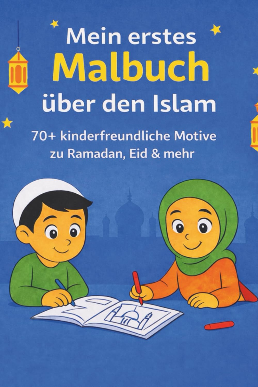 Mein erstes Malbuch über den Islam: 20+ kinderfreundliche Motive zu Ramadan, Eid & mehr