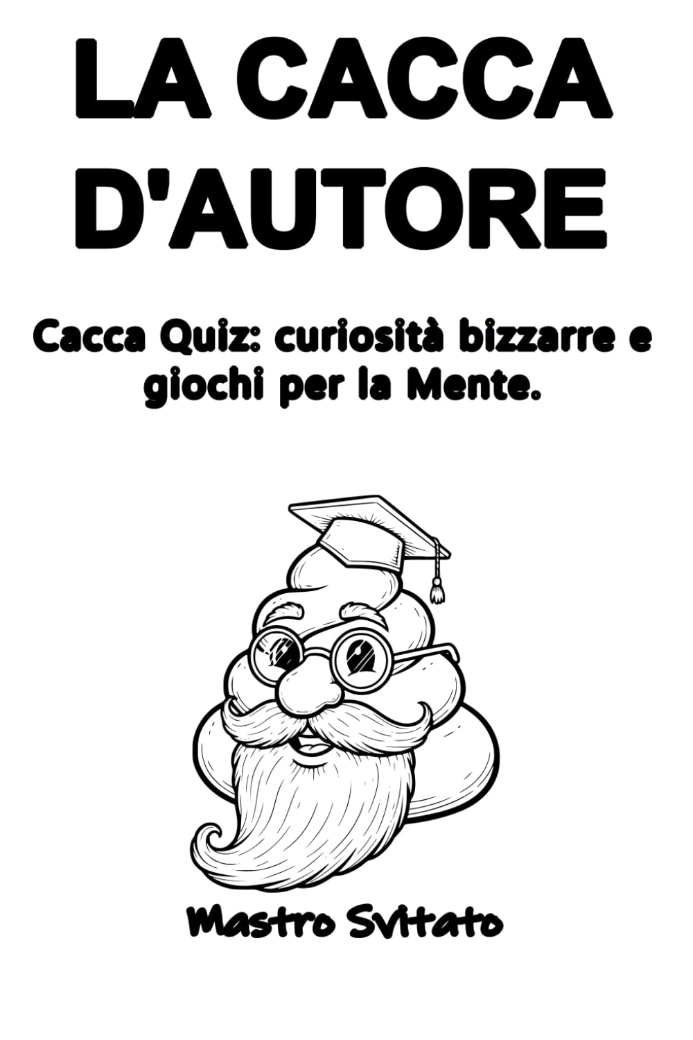 La cacca d'autore: Cacca Quiz: curiosità bizzarre e giochi per la Mente. Fai vedere quanto ne sai!