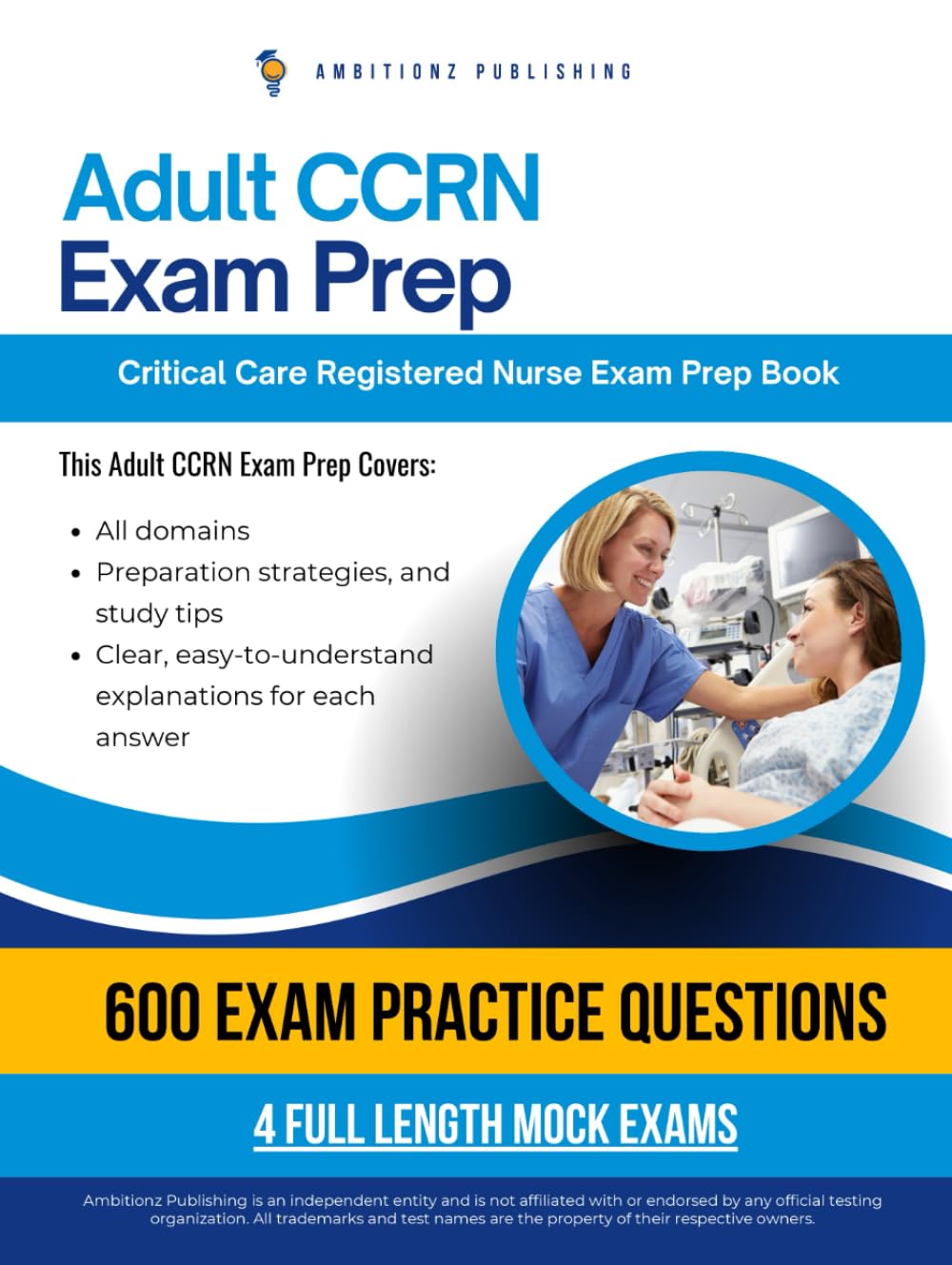 Adult CCRN Exam Prep: Adult CCRN Certification Exam Practice Book Featuring 600 Realistic Questions, 4 Full-Length Mock Exams, Clear Answer Explanations, and Proven Test-Taking Strategies