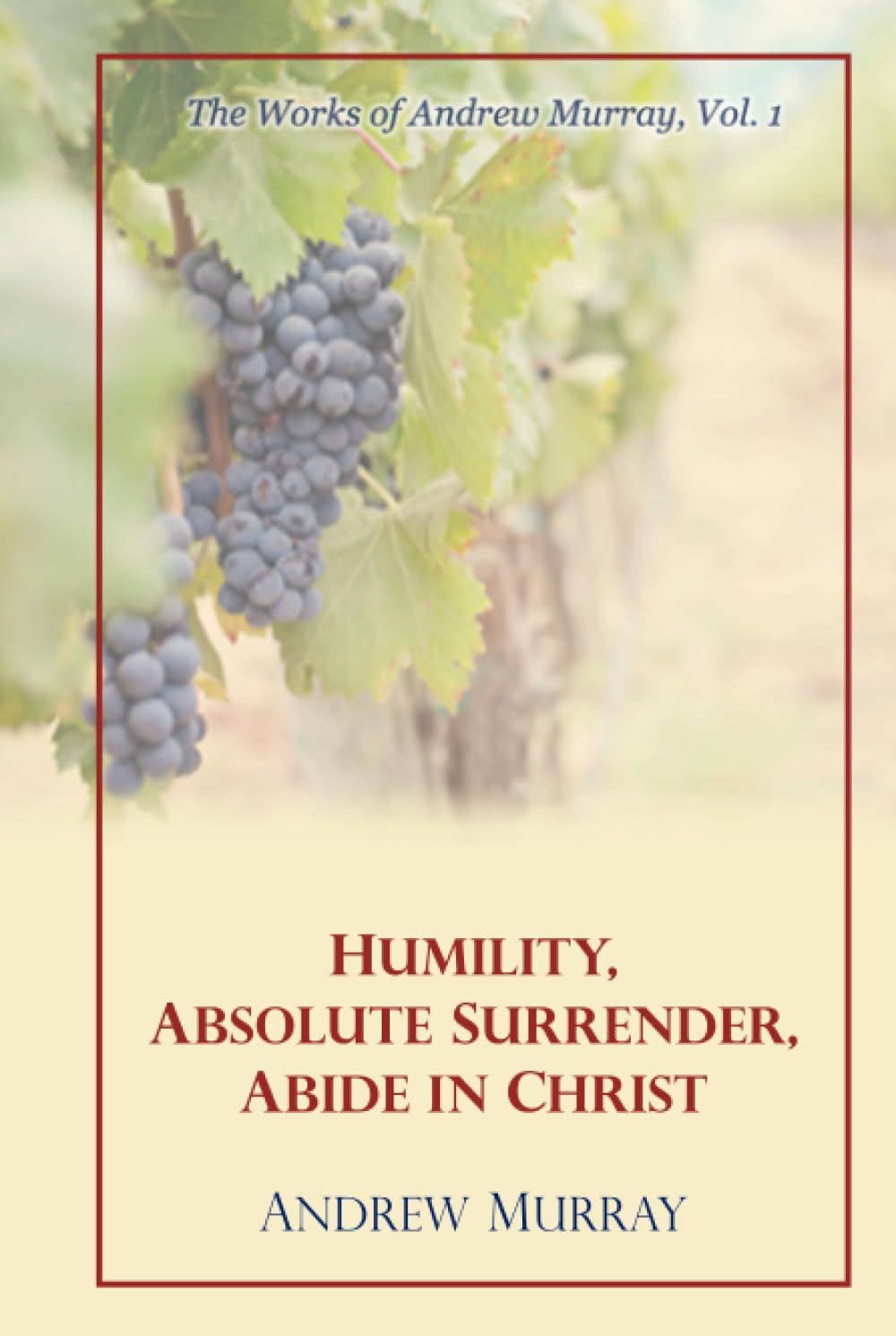 The Works of Andrew Murray, Vol 1: Humility, Absolute Surrender, Abide in Christ