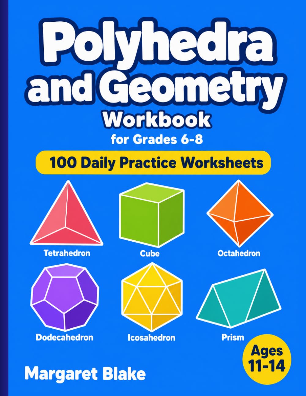 Polyhedra and Geometry Workbook Grades 6-8: 100 Daily Practice Worksheets — Counting Faces, Edges, and Vertices, Convex and Concave Polygons, Cubes, Pyramids, and Platonic Solids for Ages 11-14