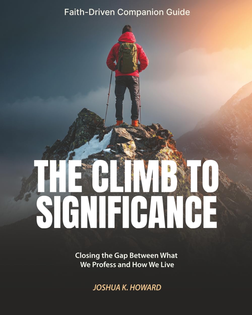 The Climb to Significance Faith-Driven Companion Guide: Closing the Gap Between What We Profess and How We Live