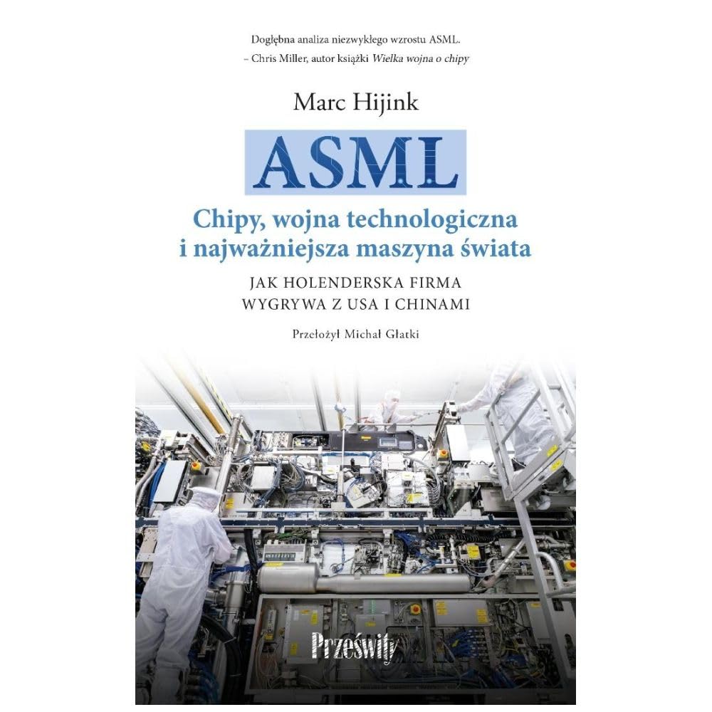 ASML. Chipy, wojna technologiczna i najważniejsza maszyna świata: Jak holenderska firma wygrywa z USA i Chinami