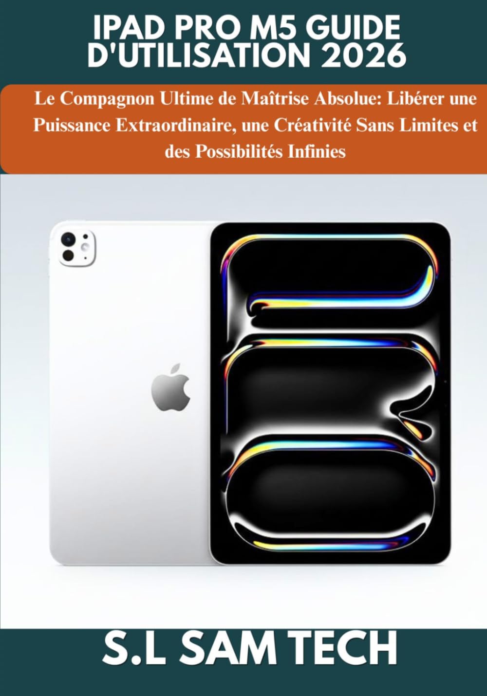 IPAD PRO M5 GUIDE D'UTILISATION 2026: Le Compagnon Ultime de Maîtrise Absolue: Libérer une Puissance Extraordinaire, une Créativité Sans Limites et des Possibilités Infinies