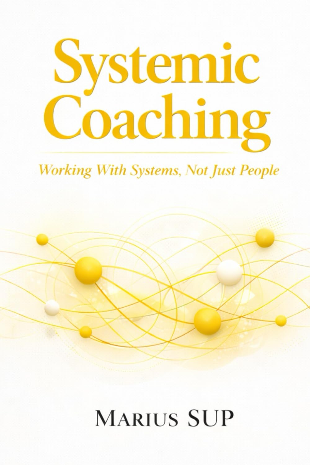 Systemic Coaching: Working with Systems Not just People: 2 (Marius SUP - Books)