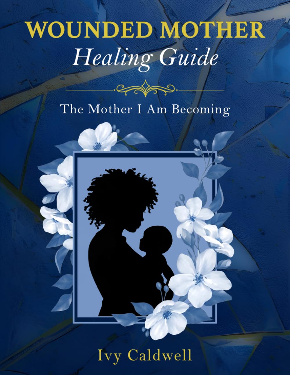 Wounded Mother Healing Guide: The Mother I Am Becoming: Christian Journal to Heal from Childhood Trauma, Break Generational Cycles, and Become the Mother You Needed