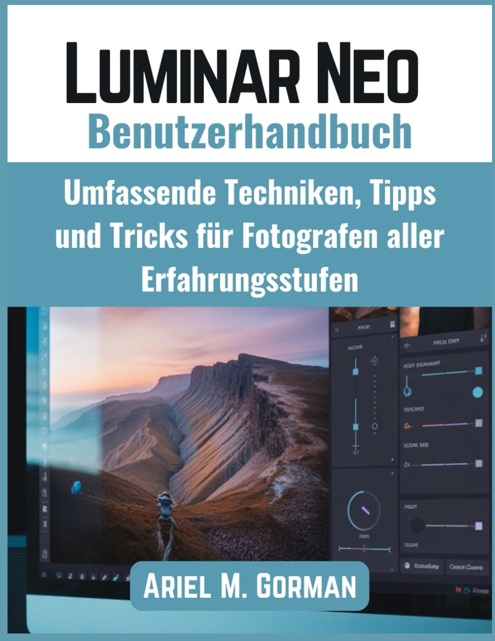 Luminar Neo Benutzerhandbuch: Umfassende Techniken, Tipps und Tricks für Fotografen aller Erfahrungsstufen
