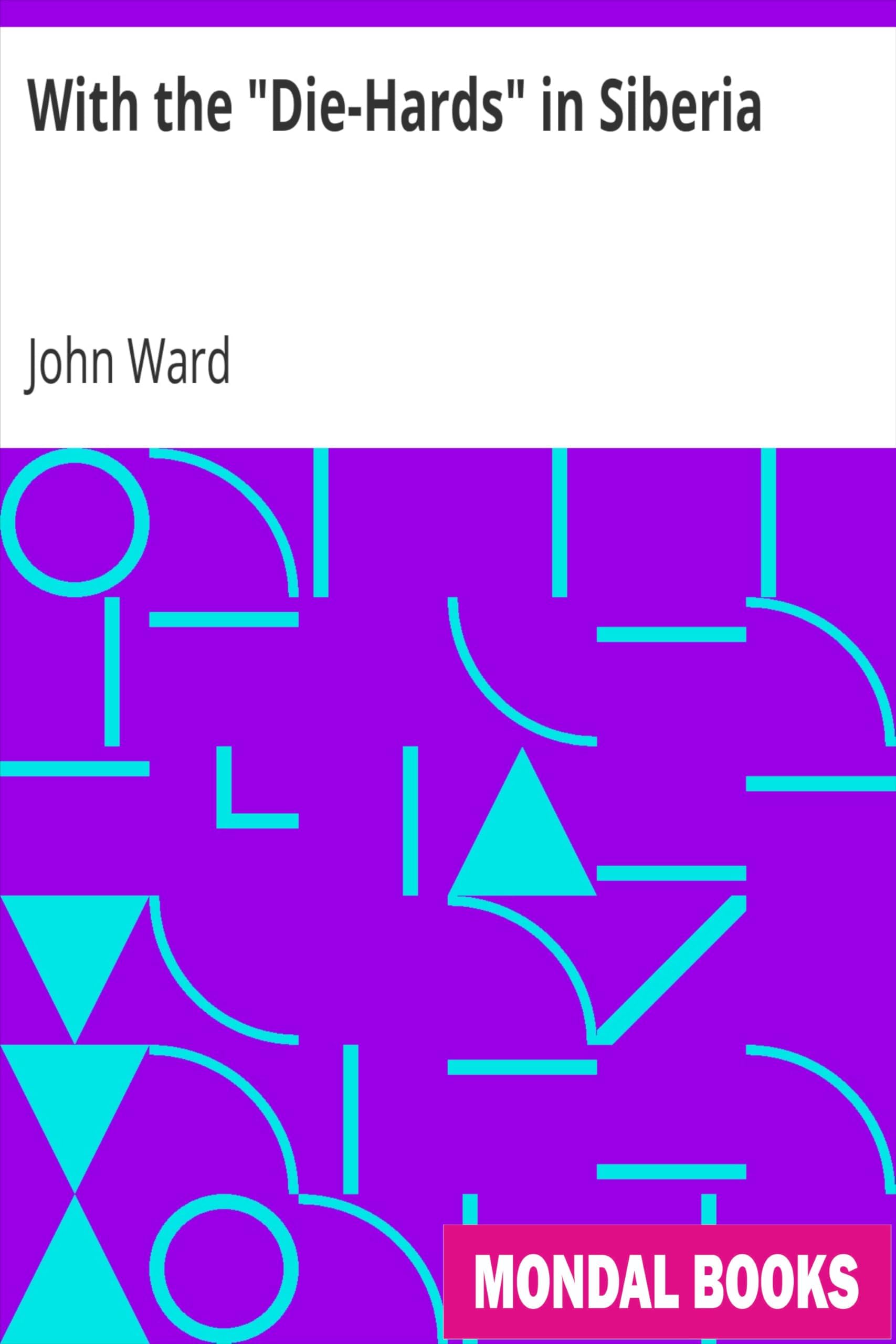 With the "Die-Hards" in Siberia by John Ward (MB10972) Reprint Edition by Mondal Books