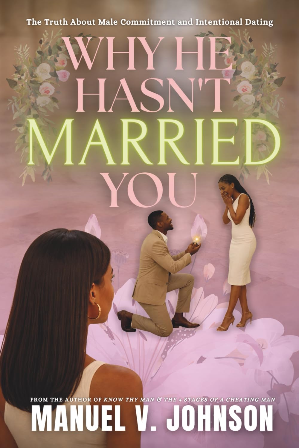 Why He Hasn't Married You: The Truth About Male Commitment and Intentional Dating