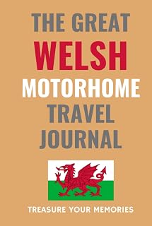 The Great Welsh Motorhome Travel Journal: - The Must Have Travel Journal Is Perfect To Record Your Overnight Locations & Motorhome Road Trip Adventures in Wales