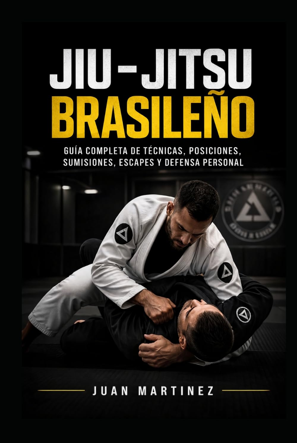 Jiu-Jitsu Brasileño: Guía completa de técnicas, posiciones, sumisiones, escapes y defensa personal