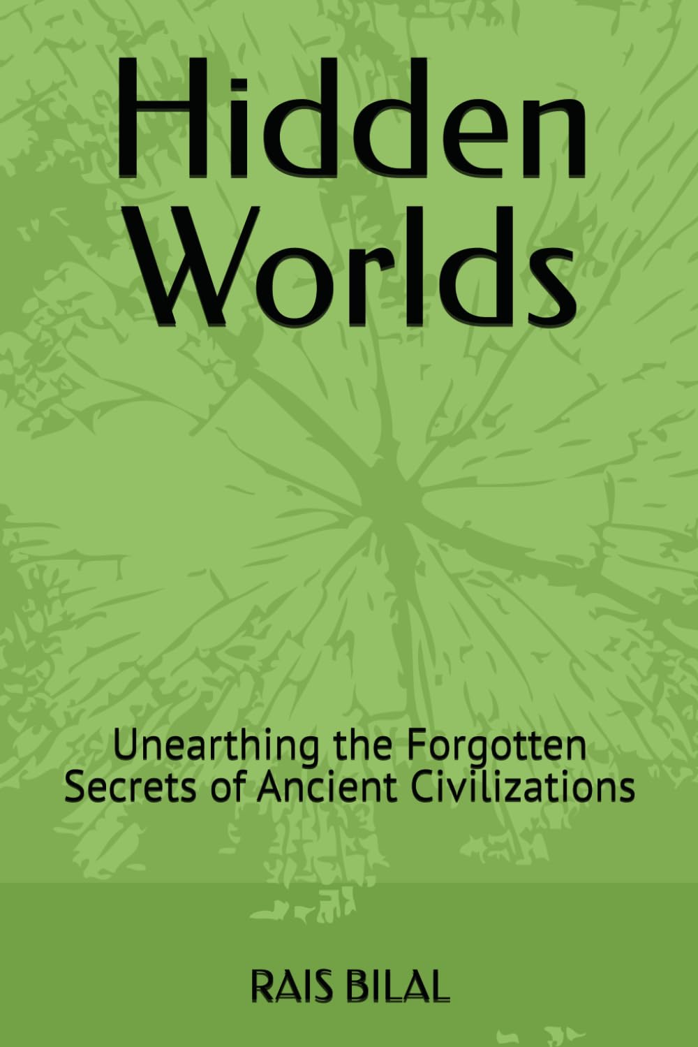 Hidden Worlds: Unearthing the Forgotten Secrets of Ancient Civilizations