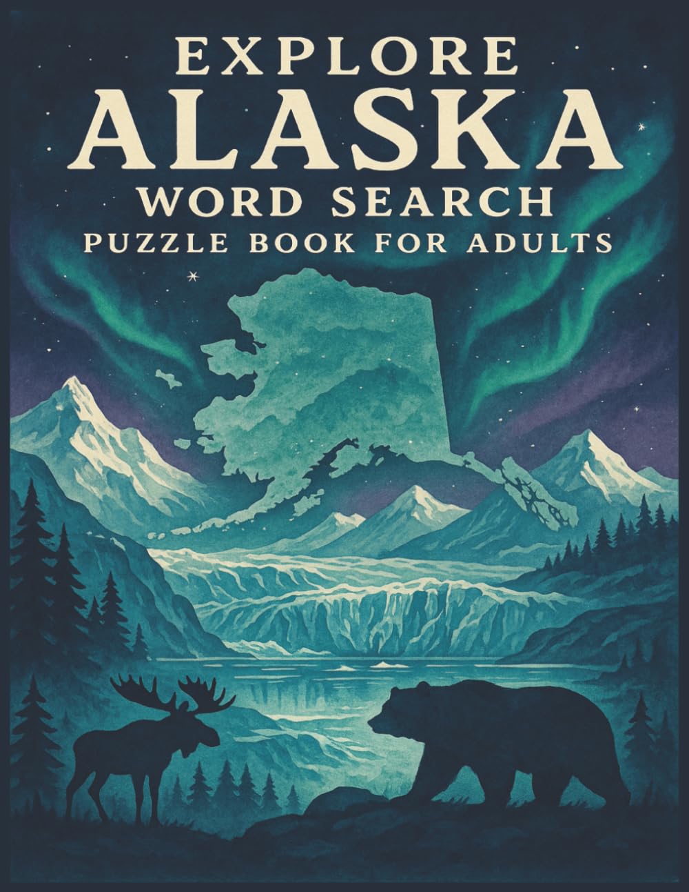 Explore Alaska Word Search Puzzle Book for Adults: A Scenic Puzzle Journey Through Glaciers, Wildlife, National Parks & America’s Last Frontier