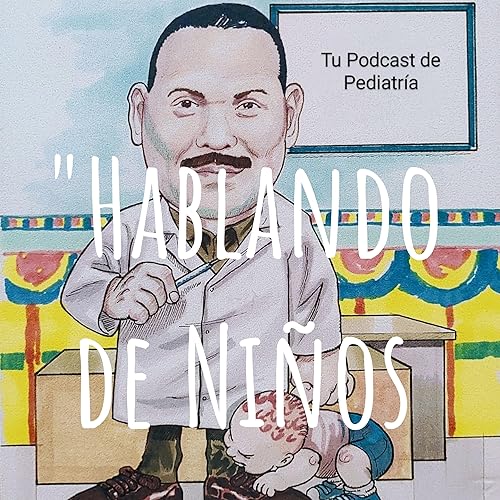 Page de couverture de "Hablando de Niños: Tu Podcast de Pediatría"