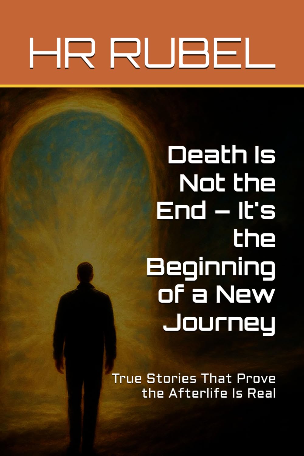 Death Is Not the End – It's the Beginning of a New Journey: True Stories That Prove the Afterlife Is Real