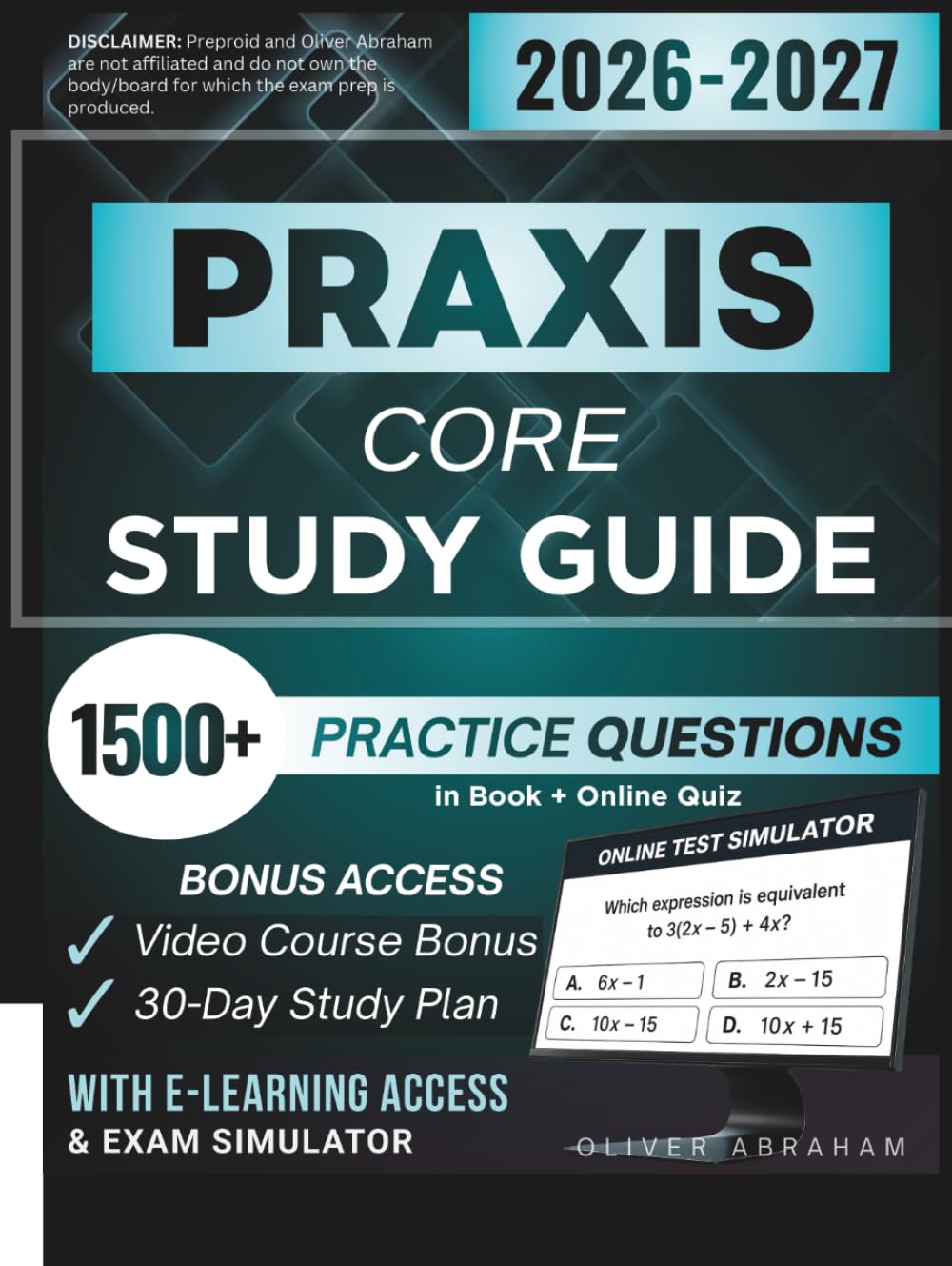 PRAXIS CORE STUDY GUIDE 2026 – 2027: Expanded Edition Comprising Detailed Review for Math 5733, Writing 5723, Reading 5713, 1500+ Verified Questions and Answers and Hours of E-Learning Access to Pass