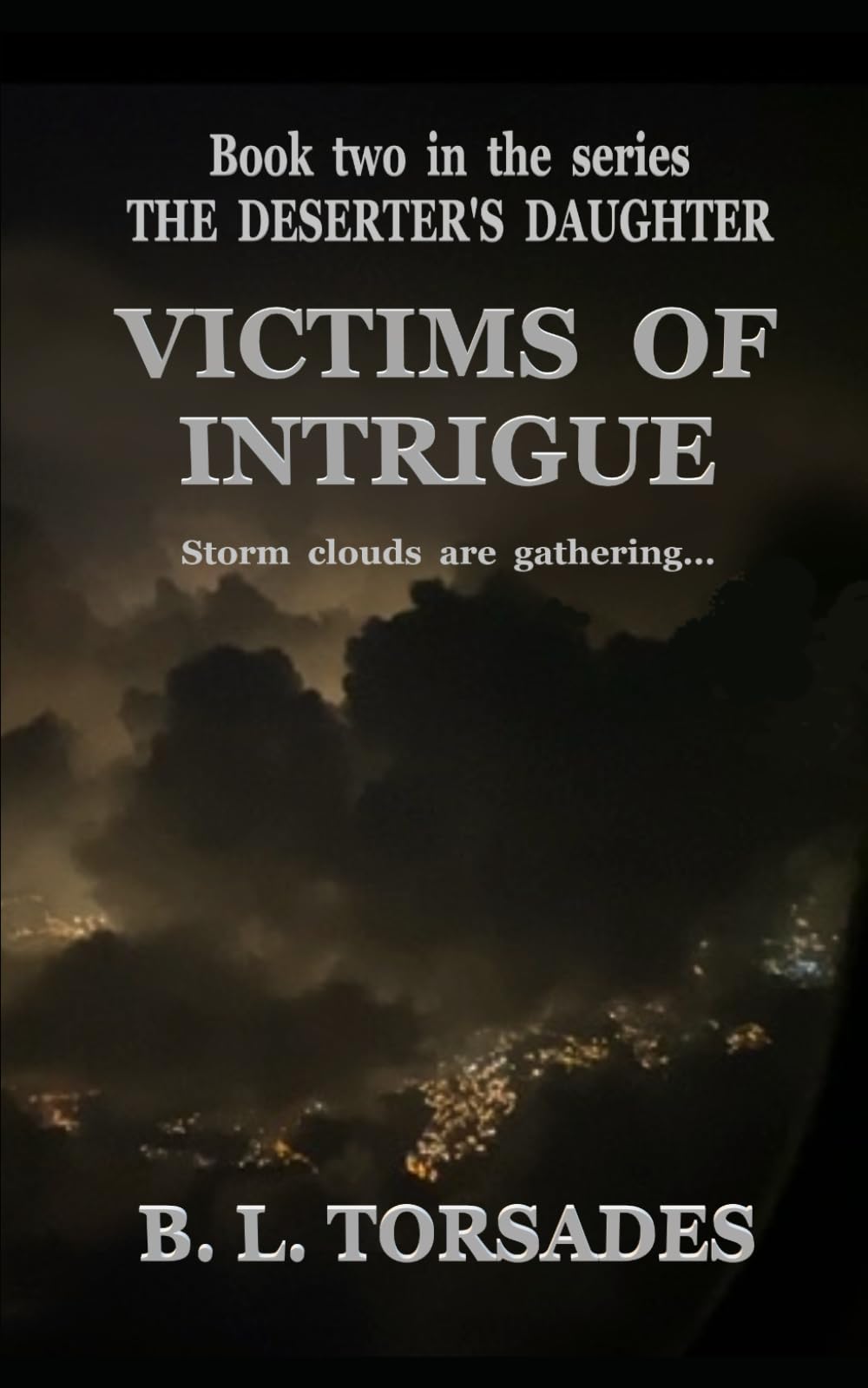 VICTIMS OF INTRIGUE: BOOK TWO IN THE SERIES 'THE DESERTER'S DAUGHTER.' Storm clouds are gathering...