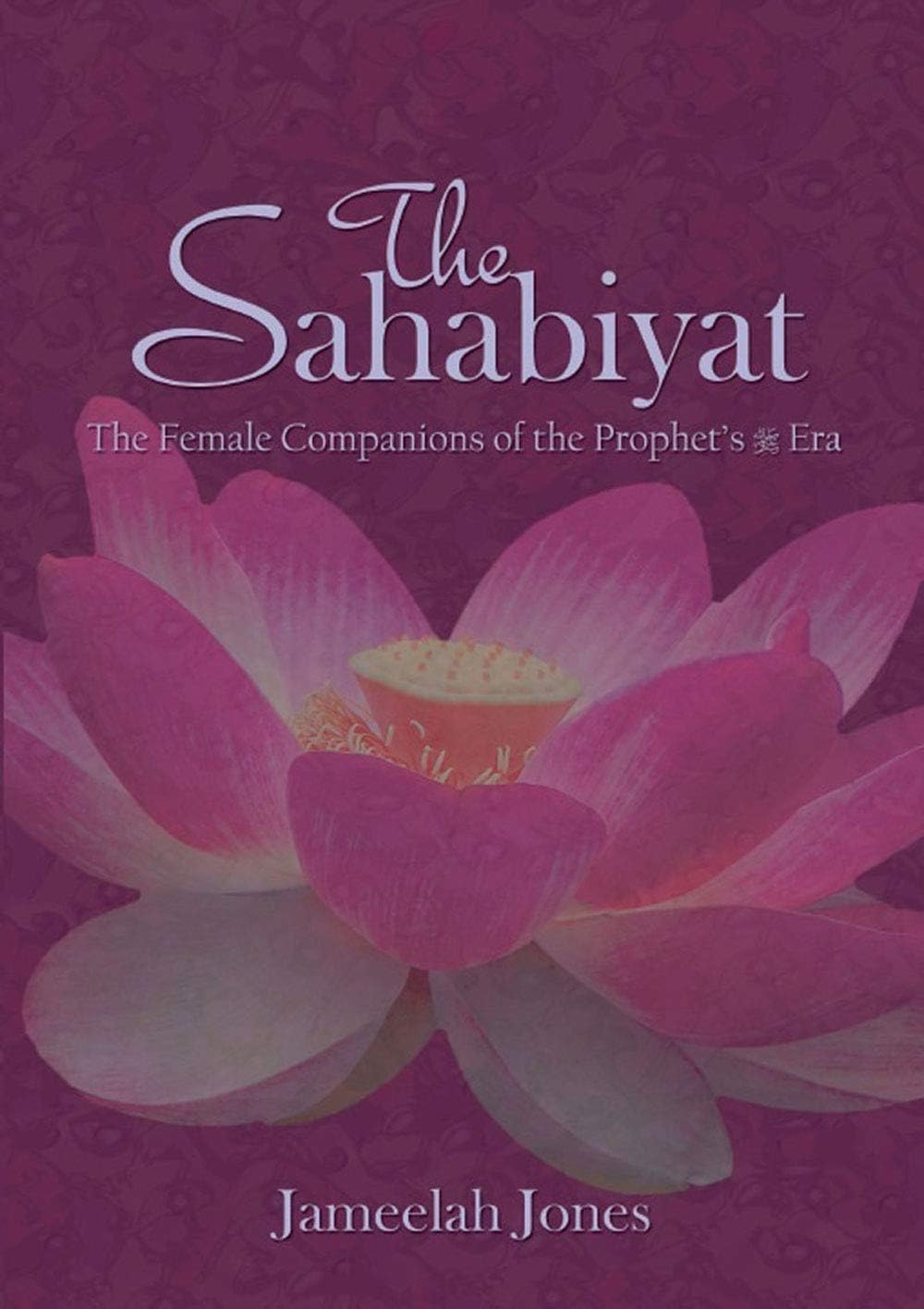 The Sahabiyat: The Female Companions of the Prophet's Era Paperback – 1 Jan. 2006