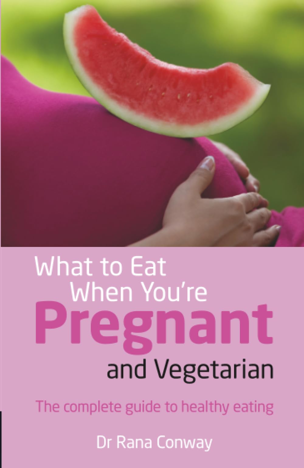 What to Eat When You're Pregnant and Vegetarian : The complete guide to healthy eating