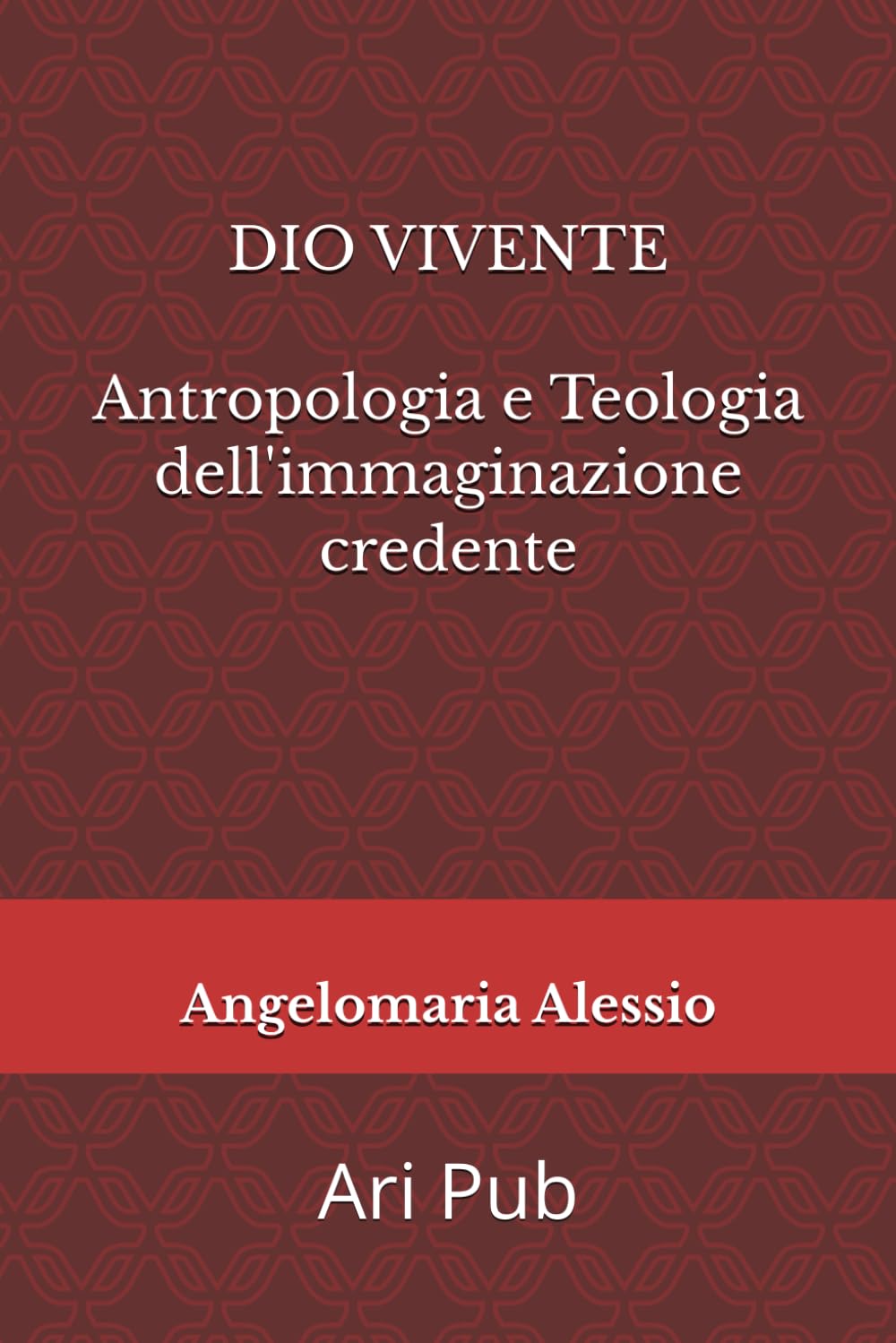 Dio vivente: Antropologia e Teologia dell'immaginazione credente (Antropologia e Rito)