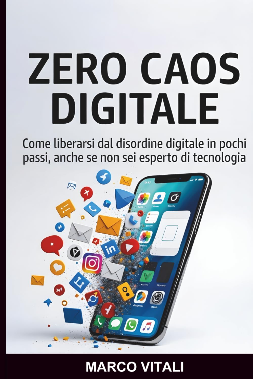 ZERO CAOS DIGITALE: Come liberarti dal disordine digitale in pochi passi, anche se non sei esperto di tecnologia