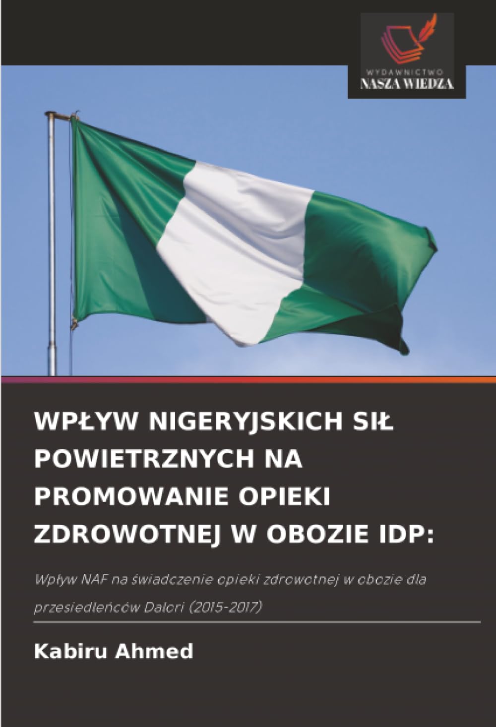 WPŁYW NIGERYJSKICH SIŁ POWIETRZNYCH NA PROMOWANIE OPIEKI ZDROWOTNEJ W OBOZIE IDP:: Wpływ NAF na świadczenie opieki zdrowotnej w obozie dla przesiedleńców Dalori (2015-2017)